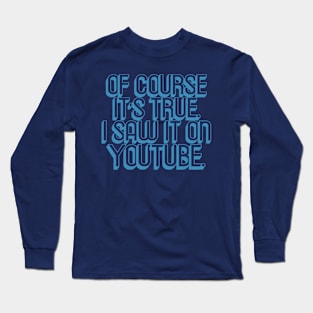 Of Course It's True. Long Sleeve T-Shirt